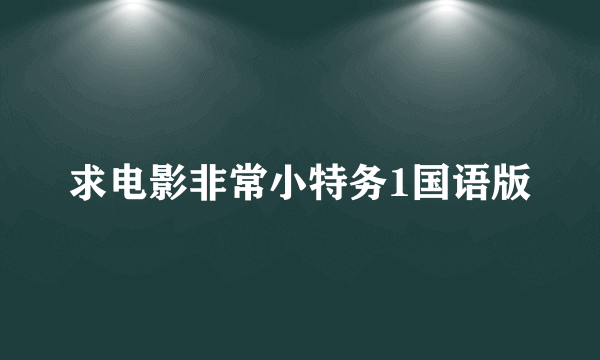 求电影非常小特务1国语版