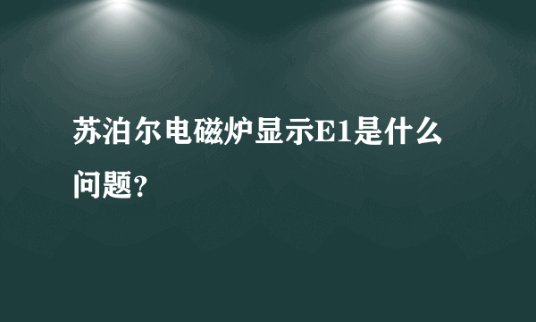 苏泊尔电磁炉显示E1是什么问题？