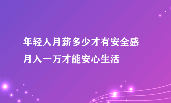 年轻人月薪多少才有安全感 月入一万才能安心生活