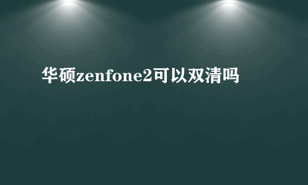 华硕zenfone2可以双清吗