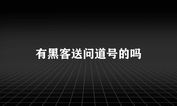 有黑客送问道号的吗