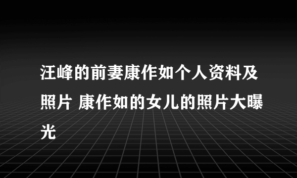 汪峰的前妻康作如个人资料及照片 康作如的女儿的照片大曝光