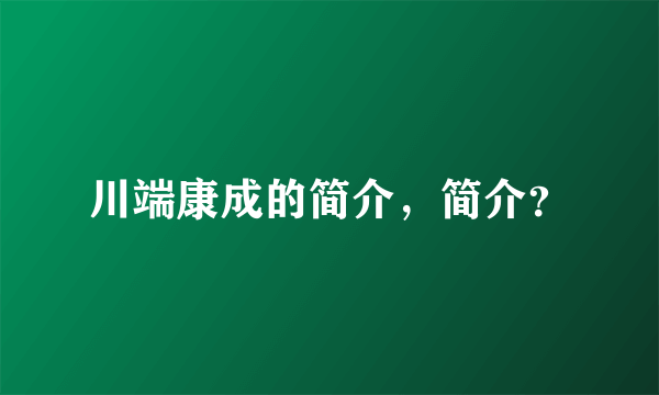 川端康成的简介，简介？