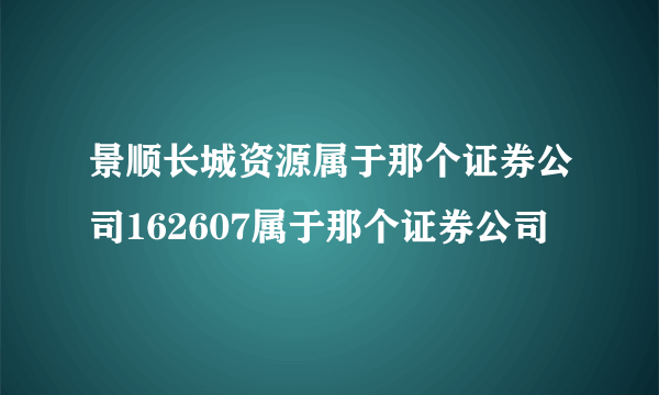 景顺长城资源属于那个证券公司162607属于那个证券公司