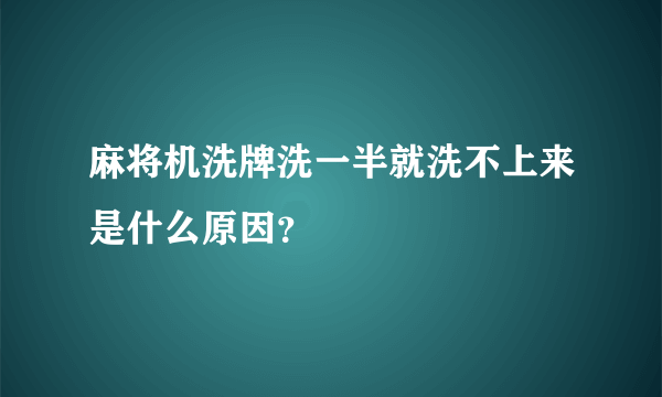 麻将机洗牌洗一半就洗不上来是什么原因？