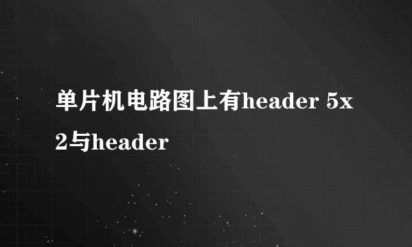 单片机电路图上有header 5x2与header