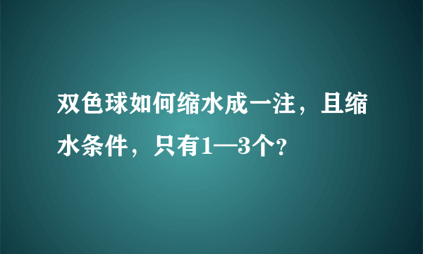 双色球如何缩水成一注，且缩水条件，只有1—3个？