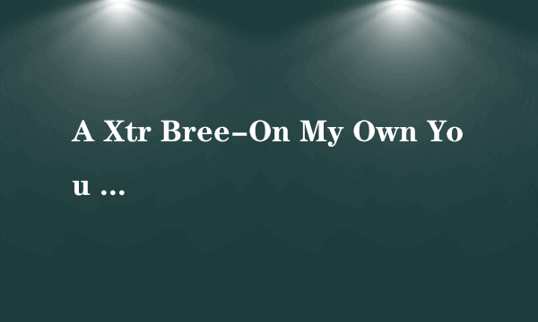 A Xtr Bree-On My Own You know