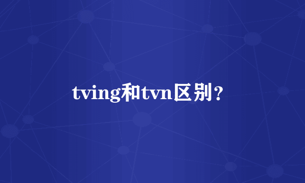 tving和tvn区别？