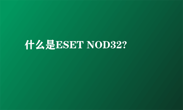 什么是ESET NOD32?