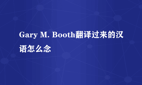 Gary M. Booth翻译过来的汉语怎么念