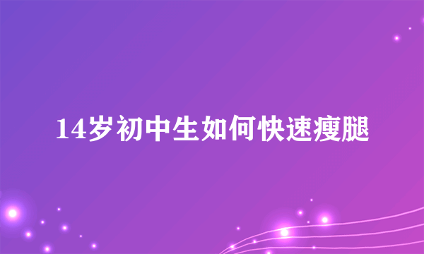 14岁初中生如何快速瘦腿