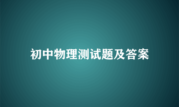 初中物理测试题及答案