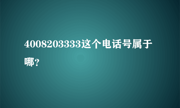 4008203333这个电话号属于哪？