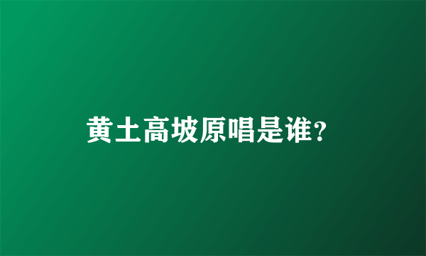 黄土高坡原唱是谁？