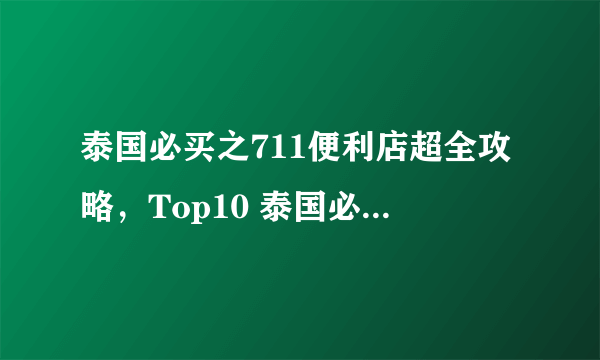 泰国必买之711便利店超全攻略，Top10 泰国必买产品！