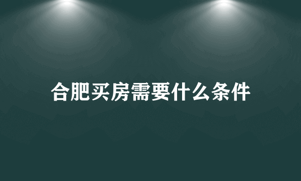 合肥买房需要什么条件