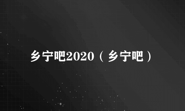 乡宁吧2020（乡宁吧）