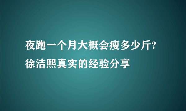 夜跑一个月大概会瘦多少斤?徐洁熙真实的经验分享