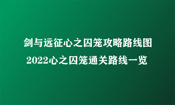 剑与远征心之囚笼攻略路线图 2022心之囚笼通关路线一览