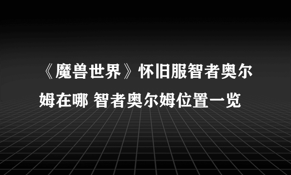 《魔兽世界》怀旧服智者奥尔姆在哪 智者奥尔姆位置一览