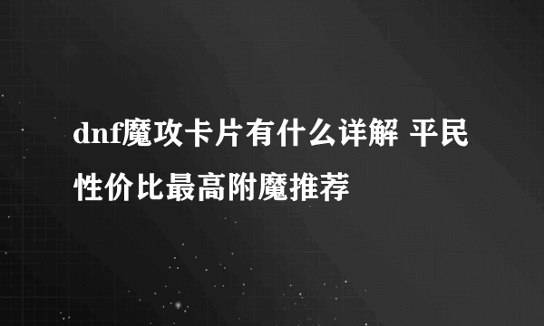 dnf魔攻卡片有什么详解 平民性价比最高附魔推荐