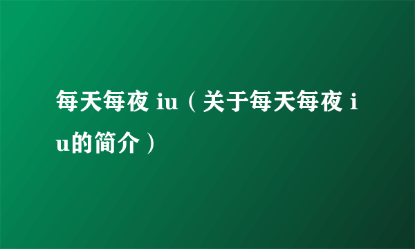 每天每夜 iu（关于每天每夜 iu的简介）