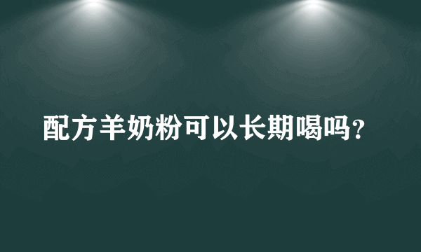 配方羊奶粉可以长期喝吗？