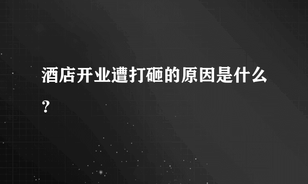 酒店开业遭打砸的原因是什么？