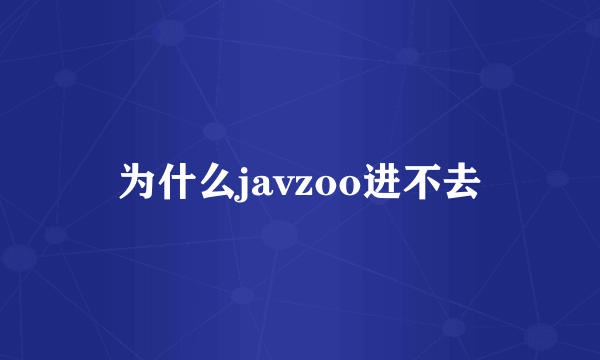 为什么javzoo进不去