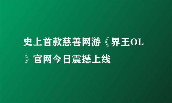 史上首款慈善网游《界王OL》官网今日震撼上线