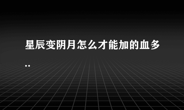 星辰变阴月怎么才能加的血多..