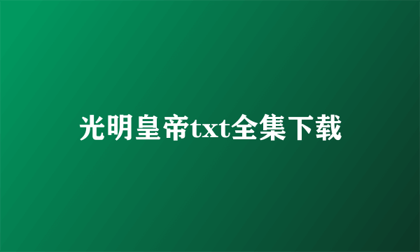 光明皇帝txt全集下载