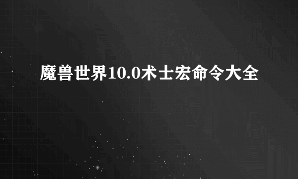 魔兽世界10.0术士宏命令大全