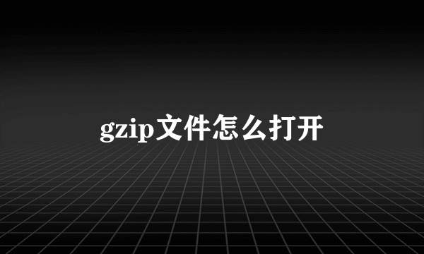 gzip文件怎么打开