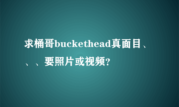 求桶哥buckethead真面目、、、要照片或视频？