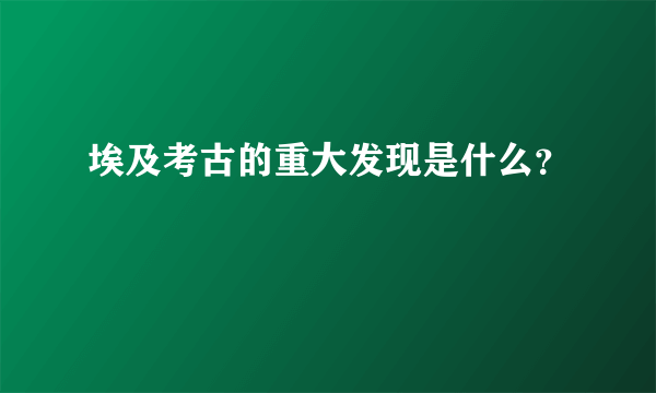 埃及考古的重大发现是什么？