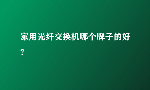 家用光纤交换机哪个牌子的好？