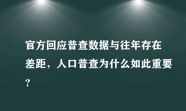 官方回应普查数据与往年存在差距，人口普查为什么如此重要？