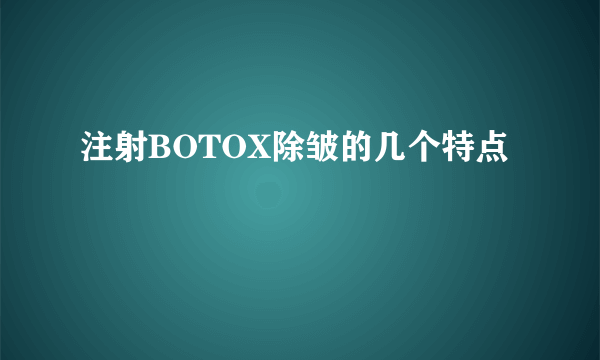 注射BOTOX除皱的几个特点