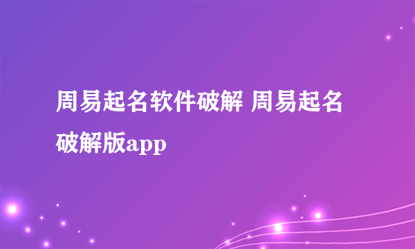 周易起名软件破解 周易起名破解版app