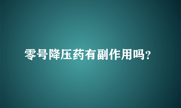 零号降压药有副作用吗？