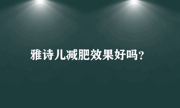 雅诗儿减肥效果好吗？