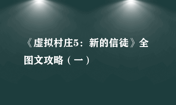 《虚拟村庄5：新的信徒》全图文攻略（一）