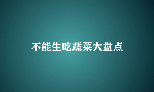 不能生吃蔬菜大盘点