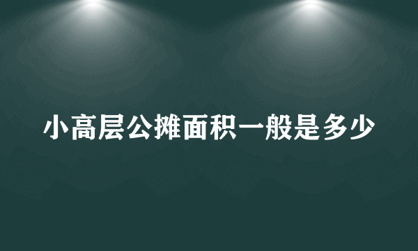 小高层公摊面积一般是多少