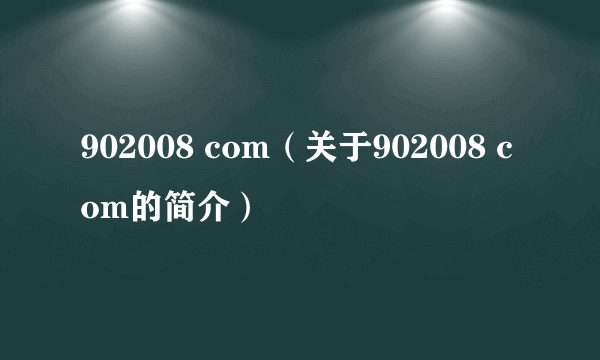 902008 com（关于902008 com的简介）