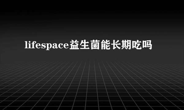 lifespace益生菌能长期吃吗