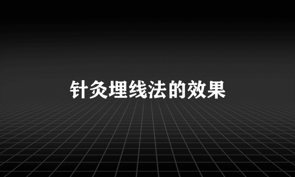 针灸埋线法的效果