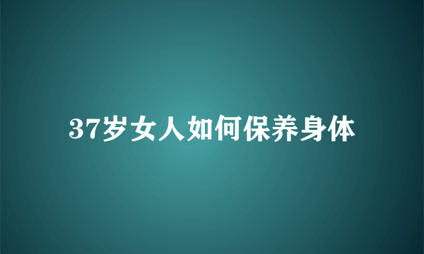 37岁女人如何保养身体